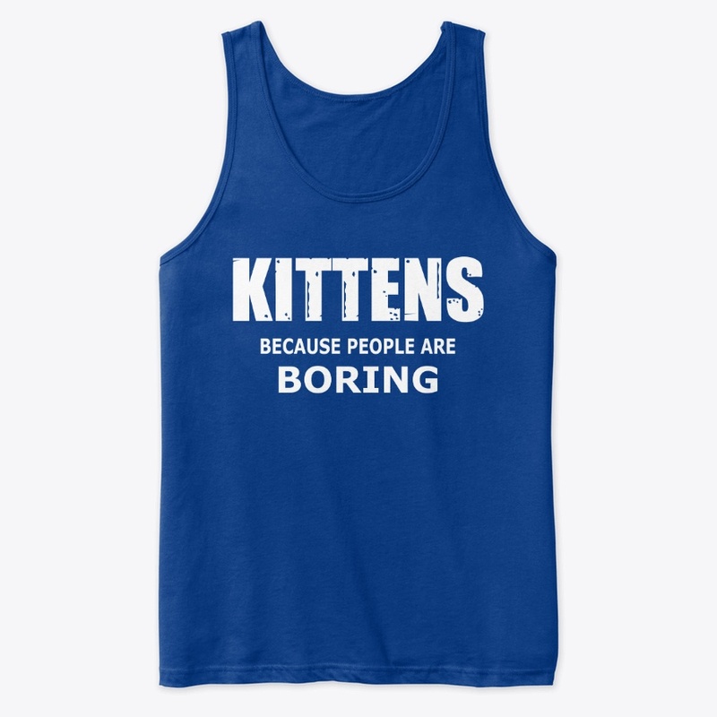 Kittens because people are boring