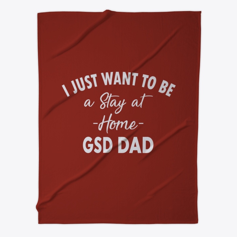 I Just Want To Be a Stay A At Home GSD 