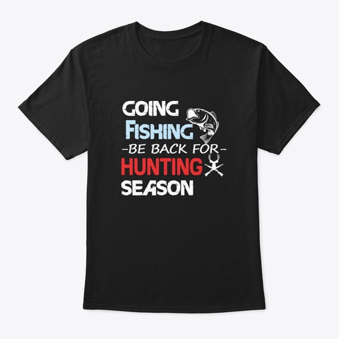 Going Fishing Be Back For Hunting Season Black T-Shirt Front