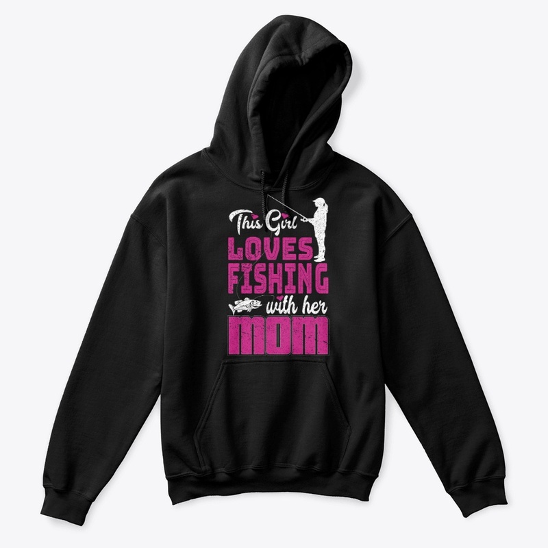 THIS GIRL LOVES FISHING WITH HER MOM