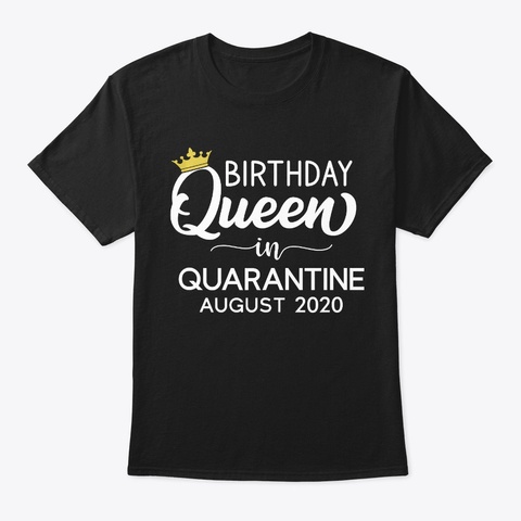 Birthday Queen In Quarantine August Black T-Shirt Front