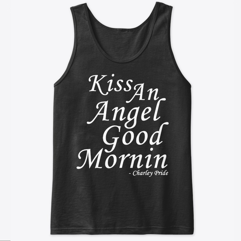 Kiss an angel good mornin -Charley Pride