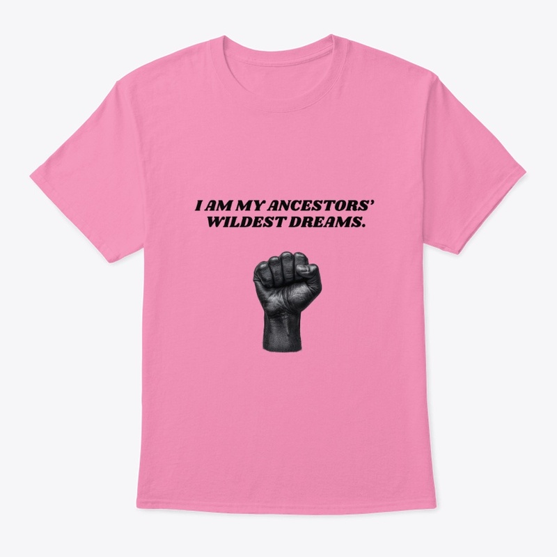 I AM MY ANCESTORS' WILDEST DREAMS.