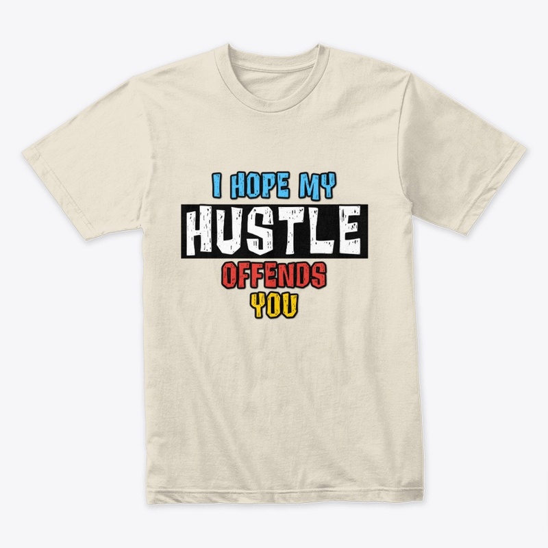I HOPE MY HUSTLE OFFENDS YOU