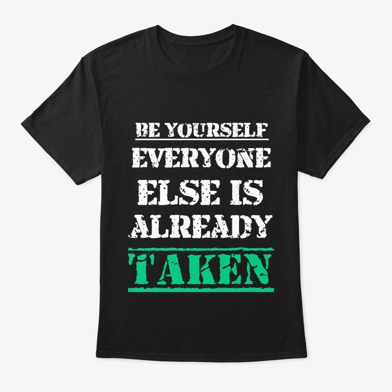 Be yourself; everyone else is t-shirt