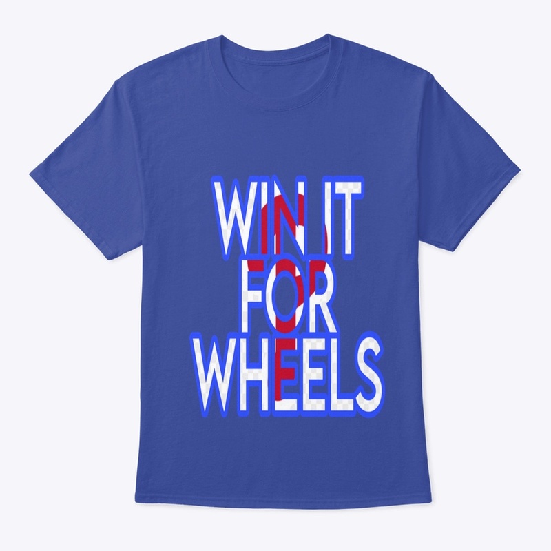 WIN IT FOR WHEELS shirt