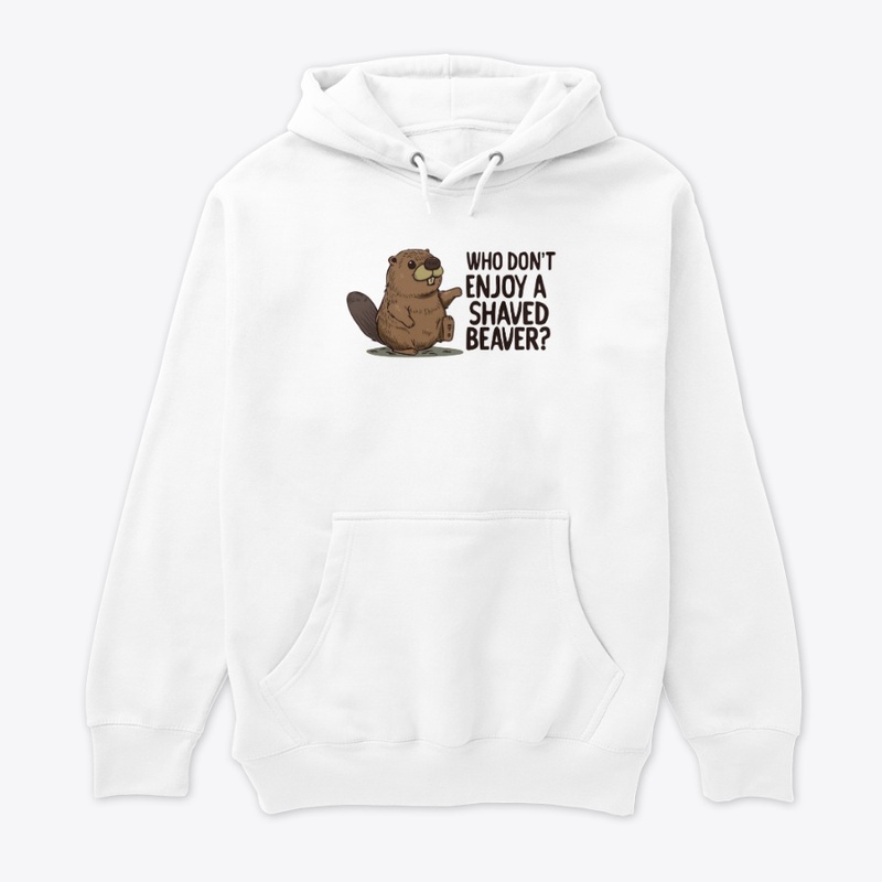 WHO DONT ENJOY A SHAVED BEAVER. FUNNY 