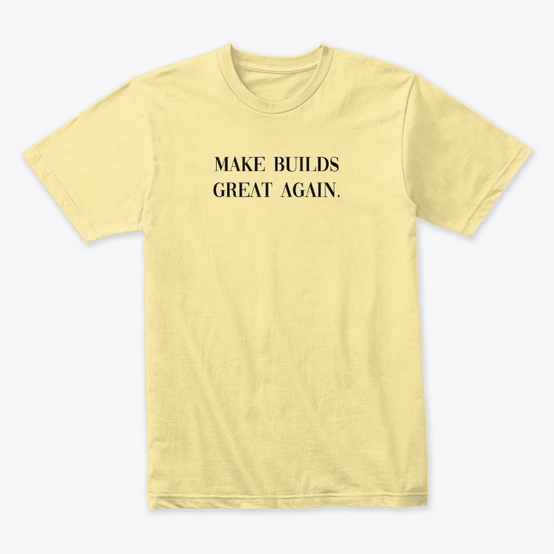 Make Builds Great Again.