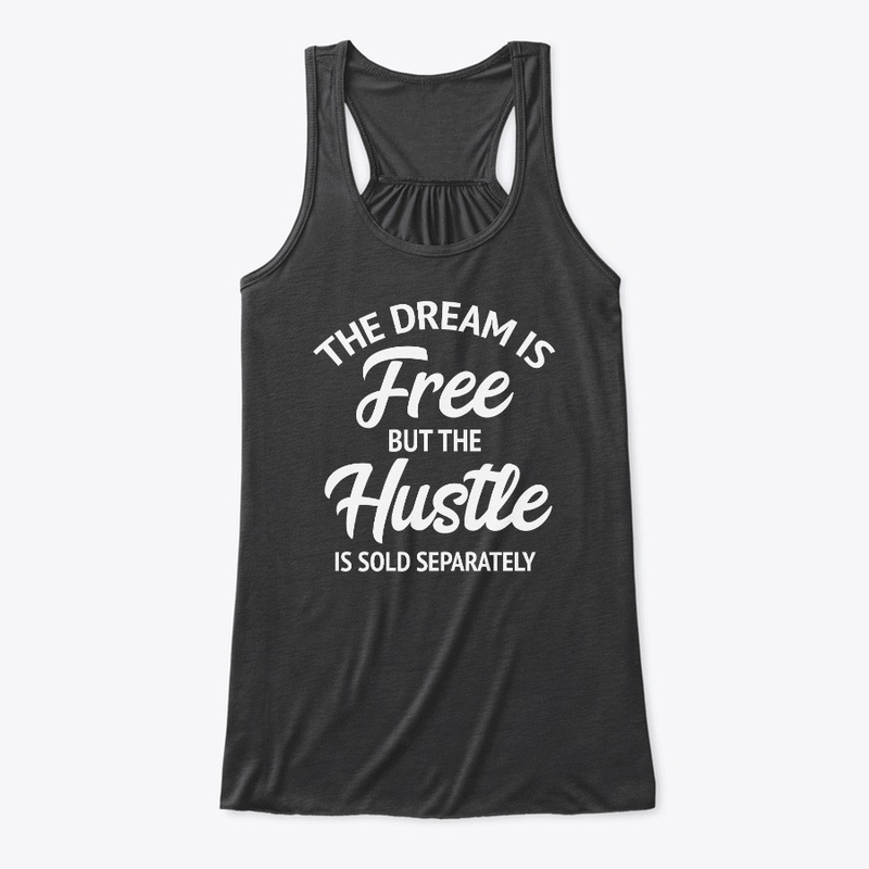 The Dream Is Free But The Hustle Is