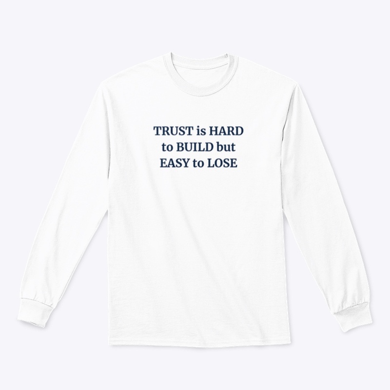 TRUST IS HARD TO BUILD BUT EASY TO LOSE