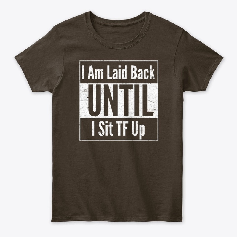I am laid back until i sit FT up