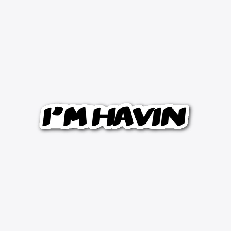 I'M HAVIN STICKER