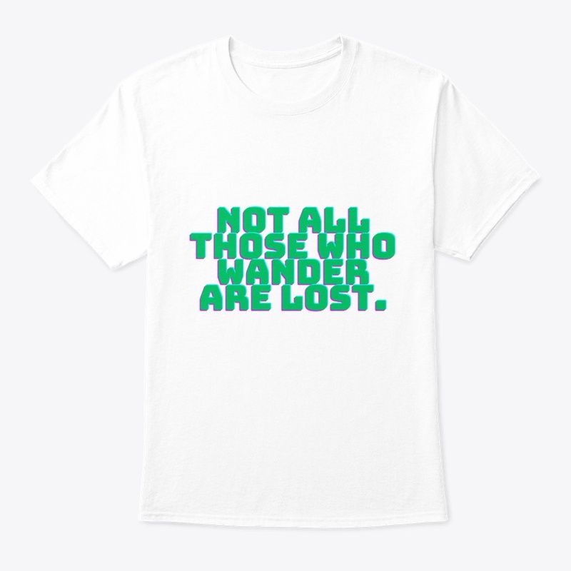 Not All Those Who Wander Are Lost T-Shir