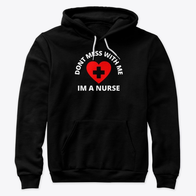Dont Mess with Me Im A Nurse