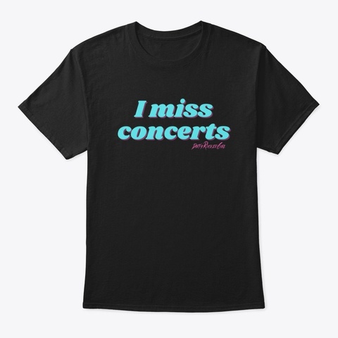 I Miss Concerts Black T-Shirt Front