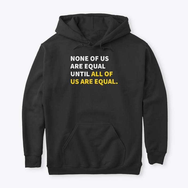 None Of Us Are Equal Until All T-Shirt 