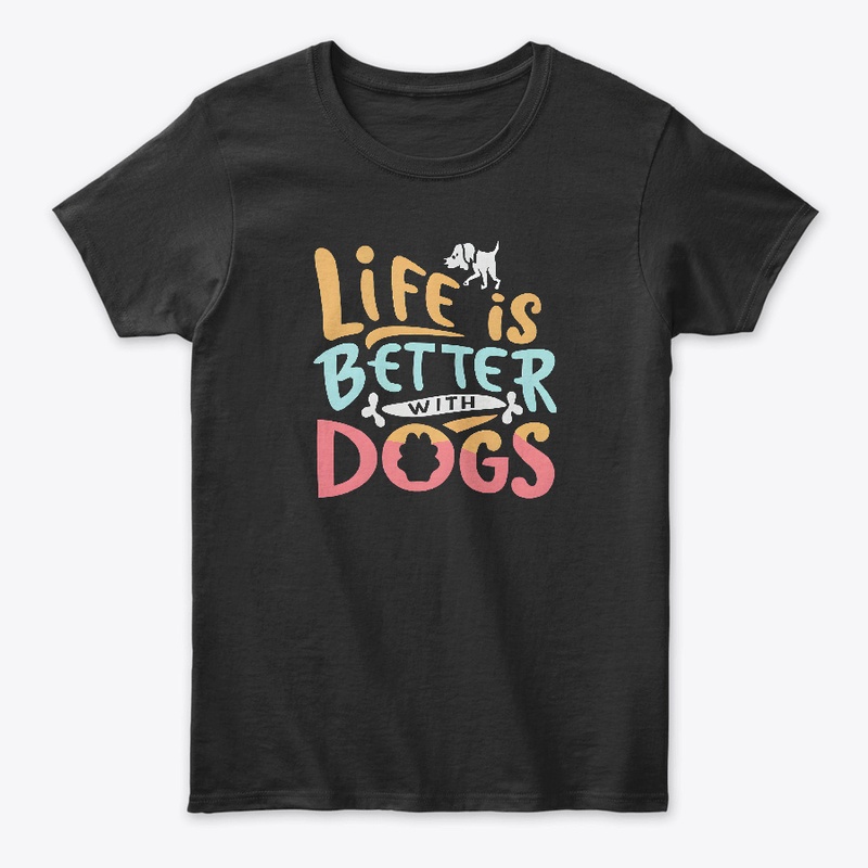 Life is Better with Dogs T-shirt