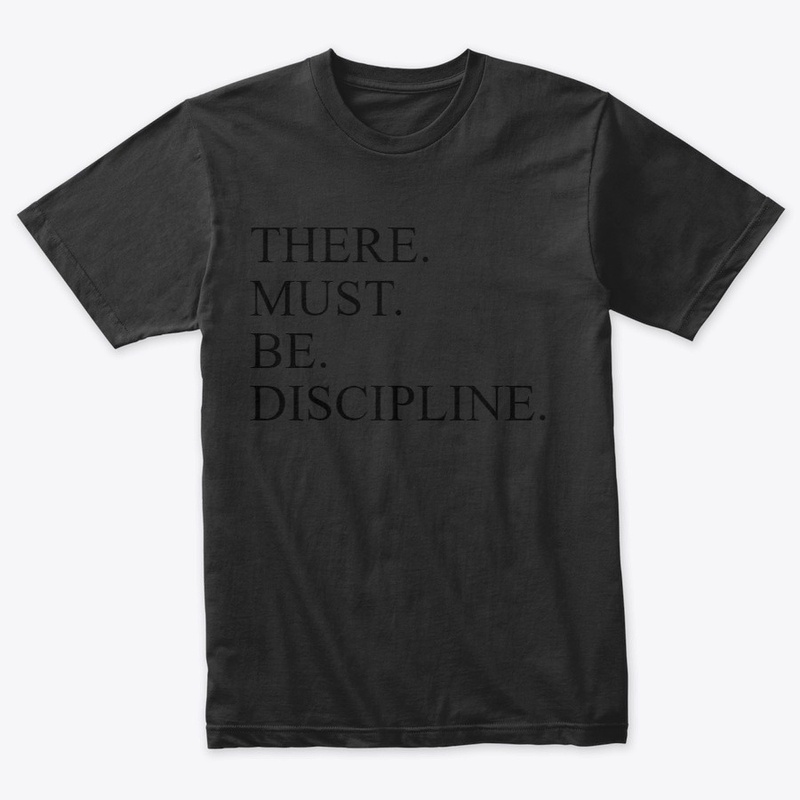 There. must. be. discipline.