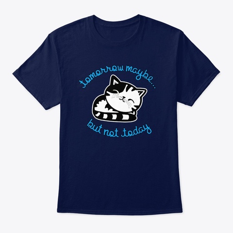 Tomorrow Maybe... But Not Today Navy T-Shirt Front