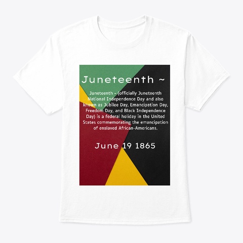 Juneteenth ~
Juneteenth   (Officially Juneteenth
National Independence Day And Also
Known As Jubilee Day,... White T-Shirt Front