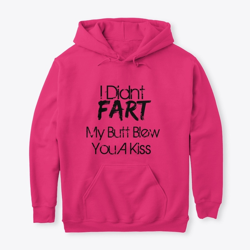 I Didnt Fart My Butt Blew You A Kiss