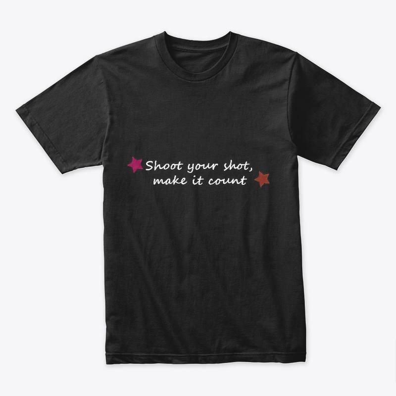 Shoot your shot, make it count