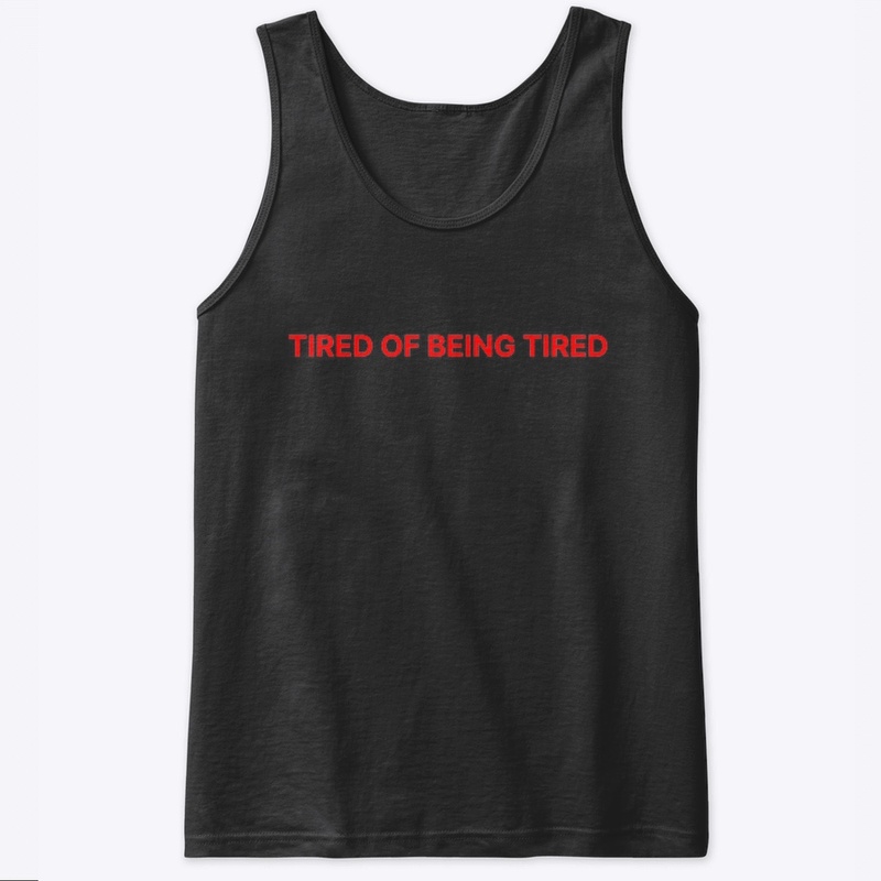 TIRED OF
