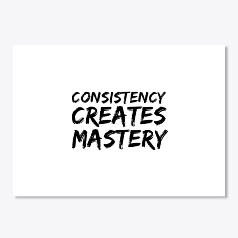 Consistency creates mastery