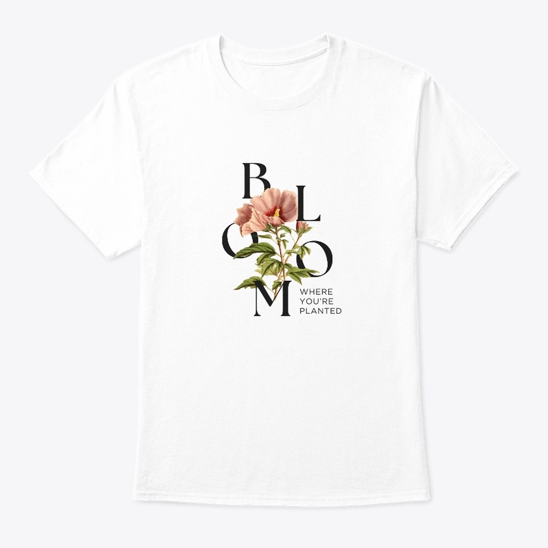 Bloom WHERE YOU'RE PLANTED