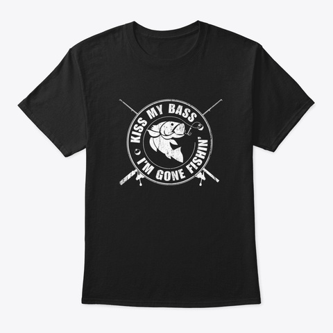 Kiss My Bass. I'm Gone Fishin' Black T-Shirt Front