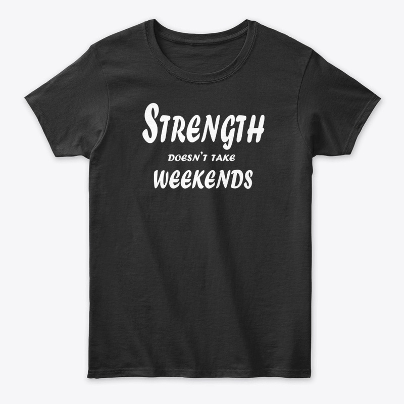 Strength Doesn’t Take Weekends