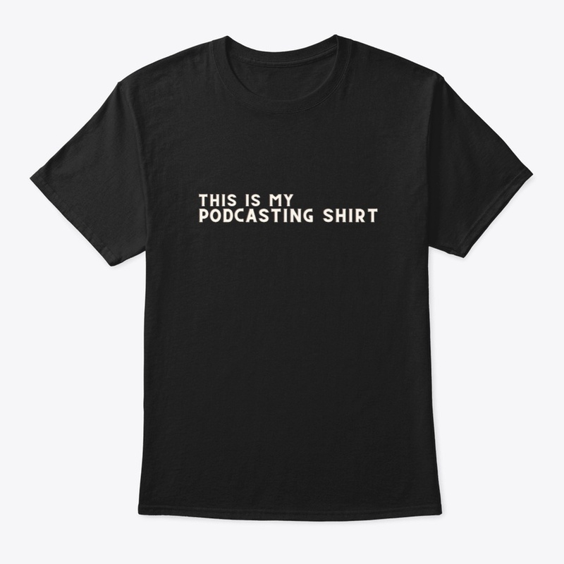This is my podcasting shirt.