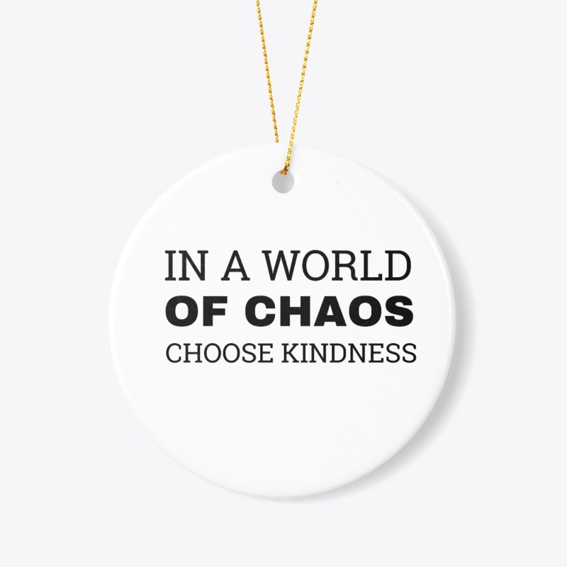 In A World Of Chaos Choose Kindness