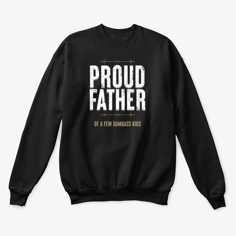 Proud Father Of A Few Dumbass Kids