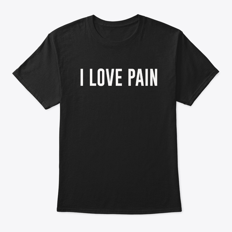 I LOVE PAIN