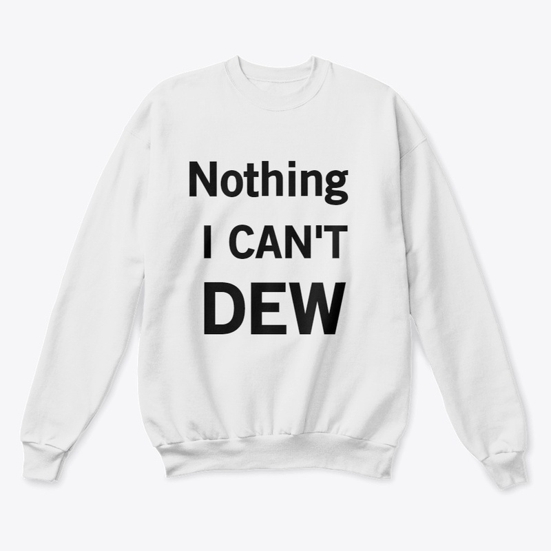 Nothing I Can't Dew