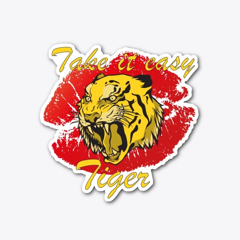 Take it easy tiger