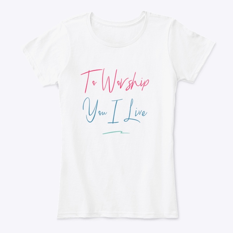 To Worship You I Live (Womens)