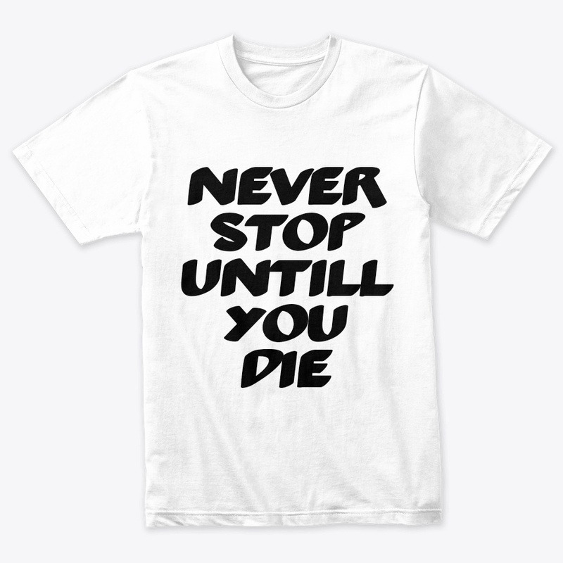 Never stop untill you die