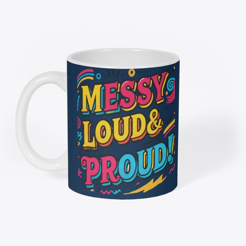 "Messy Loud & Proud"