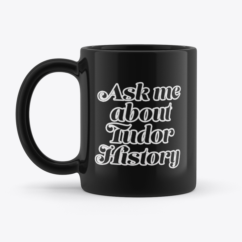 Ask me about Tudor History (White Font)