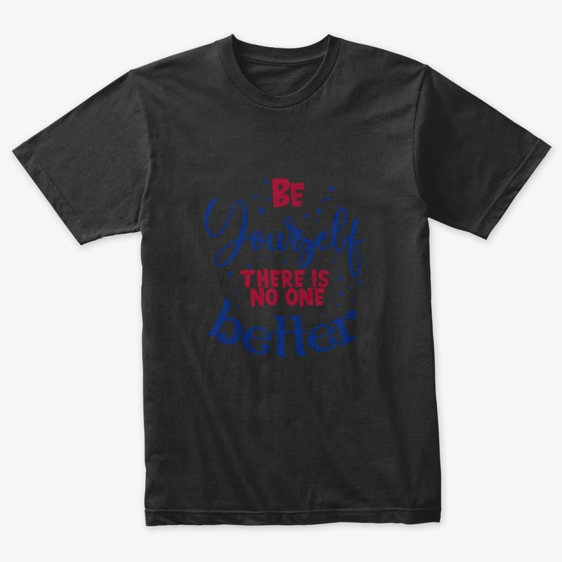Be Yourself There Is No Better T Shirt