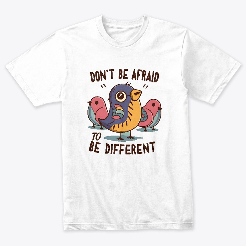Don't be afraid to be different T-shirt 