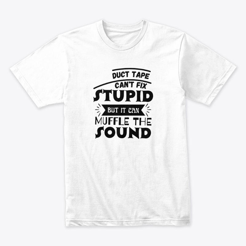 Duct Tape Can't Fix Stupid but it can 