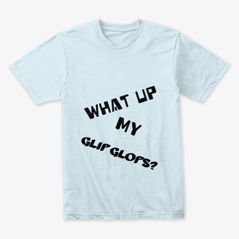 What up my glip glops