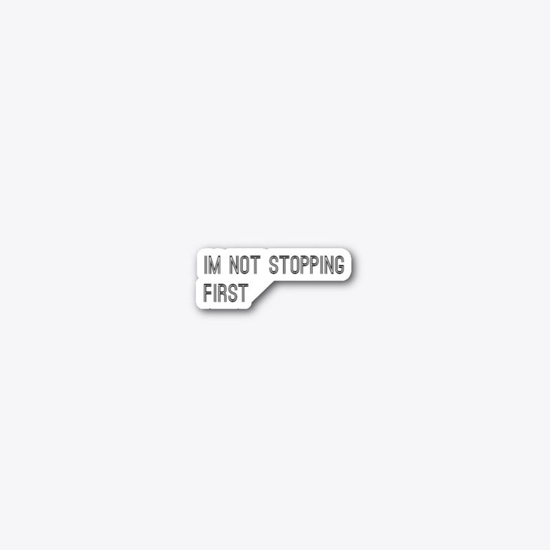 I'm not stopping first