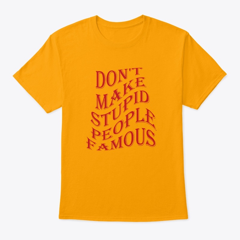 New T-shirt, Stupid People Famous