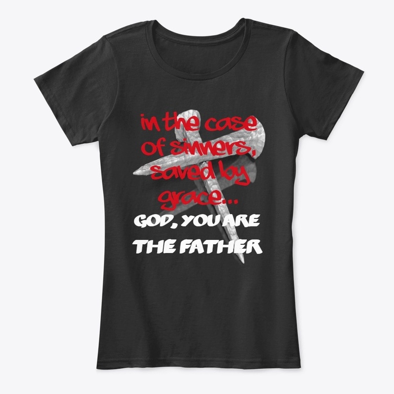 GOD YOU ARE THE FATHER CHRISTIAN T SHIRT