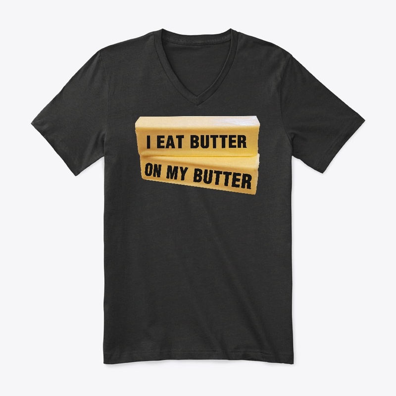 I Eat Butter On My Butter