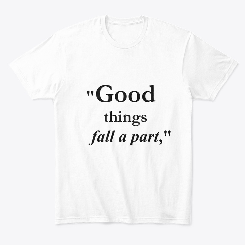  "Good things fall apart,"
